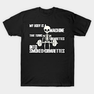 MY BODY IS A MACHINE THAT TURNS CIGARETTES INTO SMOKED CIGARETTES T-Shirt